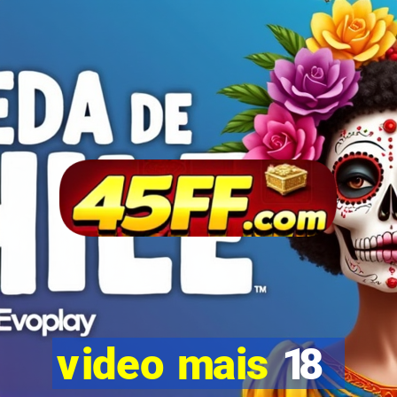 video mais 18